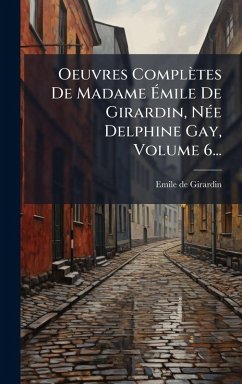 Oeuvres Complètes De Madame Ã‰mile De Girardin, NÃ(c)e Delphine Gay, Volume 6...
