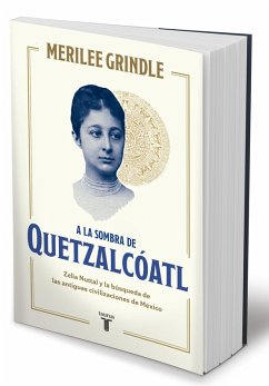 a la Sombra de Quetzalcoatl / In the Shadow of Quetzalcoatl: Zelia Nuttall and the Search for Mexico's Ancient Civilizations - Grindle, Merilee
