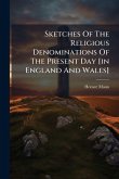 Sketches Of The Religious Denominations Of The Present Day [in England And Wales]
