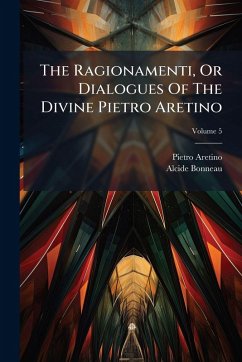 Cover The Ragionamenti, Or Dialogues Of The Divine Pietro Aretino