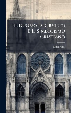Il Duomo Di Orvieto E Il Simbolismo Cristiano - Fumi, Luigi