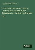 The Hunting Countries of England, Their Facilities, Character, and Requirements. A Guide to Hunting Men