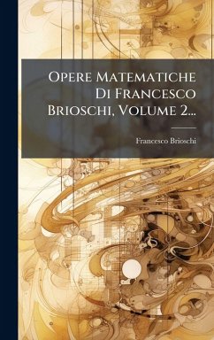 Opere Matematiche Di Francesco Brioschi, Volume 2... - Brioschi, Francesco Opere Matematiche Di Francesco Brioschi, Volume 2... - Brioschi, Francesco