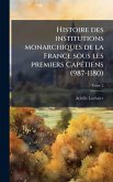 Histoire des institutions monarchiques de la France sous les premiers CapÃ(c)tiens (987-1180)