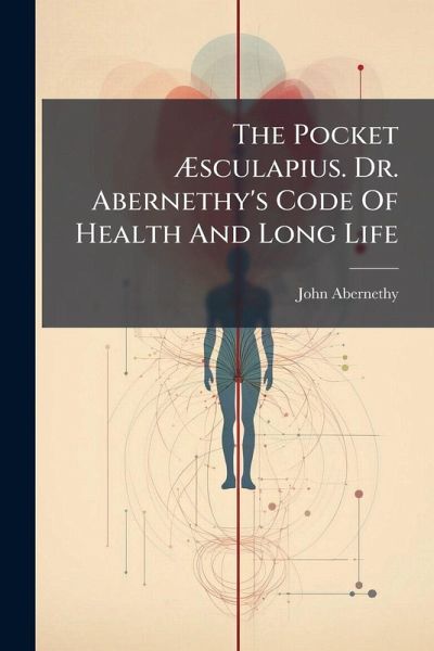The Pocket Ãsculapius. Dr. Abernethy's Code Of Health And Long Life The Pocket Ãsculapius. Dr. Abernethy's Code Of Health And Long Life