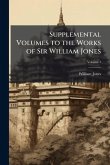 Supplemental Volumes to the Works of Sir William Jones