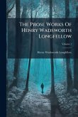 The Prose Works Of Henry Wadsworth Longfellow The Prose Works Of Henry Wadsworth Longfellow