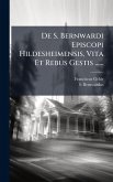De S. Bernwardi Episcopi Hildesheimensis, Vita Et Rebus Gestis ...... De S. Bernwardi Episcopi Hildesheimensis, Vita Et Rebus Gestis ......