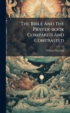 The Bible And The Prayer-book Compared And Contrasted The Bible And The Prayer-book Compared And Contrasted