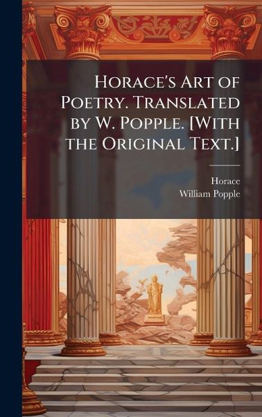 Horace's Art of Poetry. Translated by W. Popple. [With the Original Text.]