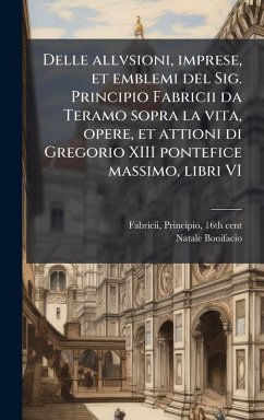 Delle allvsioni, imprese, et emblemi del Sig. Principio Fabricii da Teramo sopra la vita, opere, et attioni di Gregorio XIII pontefice massimo, libri VI - Bonifacio, Natale
