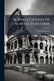 M. Porci Catonis De Agri Cultura Liber