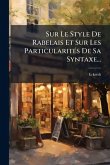 Sur Le Style De Rabelais Et Sur Les ParticularitÃ(c)s De Sa Syntaxe...