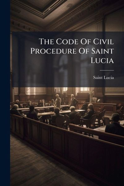The Code Of Civil Procedure Of Saint Lucia The Code Of Civil Procedure Of Saint Lucia