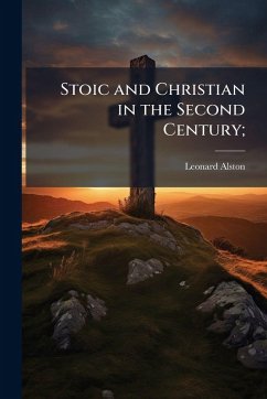 Stoic and Christian in the Second Century; - Alston, Leonard