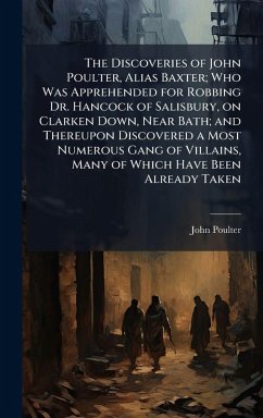 Cover The Discoveries of John Poulter, Alias Baxter; Who Was Apprehended for Robbing Dr. Hancock of Salisbury, on Clarken Down, Near Bath; and Thereupon Discovered a Most Numerous Gang of Villains, Many of Which Have Been Already Taken