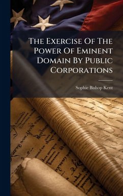 The Exercise Of The Power Of Eminent Domain By Public Corporations - Kent, Sophie Bishop