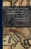 Inclyti Superioris Ungariae Comitatus Gömöriensis Notitia Historico-Geographico Statistica