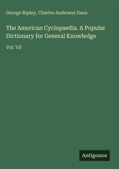 The American Cyclopaedia. A Popular Dictionary for General Knowledge - Ripley, George; Dana, Charles Anderson