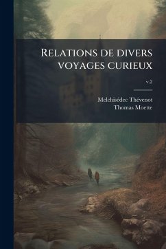 Relations de divers voyages curieux - Thã(c)Venot, Melchisã(c)Dec; Moette, Thomas Relations de divers voyages curieux - Thã(c)Venot, Melchisã(c)Dec; Moette, Thomas