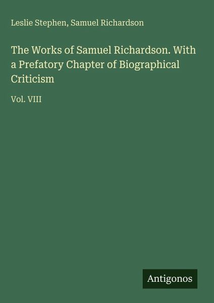 The Works of Samuel Richardson. With a Prefatory Chapter of Biographical Criticism The Works of Samuel Richardson. With a Prefatory Chapter of Biographical Criticism