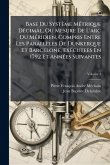 Base Du Système MÃ(c)trique DÃ(c)cimal, Ou Mesure De L'arc Du MÃ(c)ridien, Compris Entre Les Parallèles De Dunkerque Et Barcelone, ExÃ(c)cutees En 1792 Et AnnÃ(c)es Suivantes Base Du Système MÃ(c)trique DÃ(c)cimal, Ou Mesure De L'arc Du MÃ(c)ridien, Compris Entre Les Parallèles De Dunkerque Et Barcelone, ExÃ(c)cutees En 1792 Et AnnÃ(c)es Suivantes