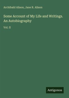 Some Account of My Life and Writings. An Autobiography - Alison, Archibald; Alison, Jane R.