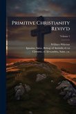 Primitive Christianity Reviv'd Primitive Christianity Reviv'd