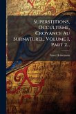 Superstitions, Occultisme, Croyance Au Surnaturel, Volume 1, Part 2...