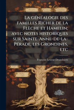 Cover La gÃ(c)nÃ(c)alogie des familles Richer de la Flèche et Hamelin; avec notes historiques sur Sainte-Anne-de-la-PÃ(c)rade, les Grondines, etc