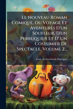 Le Nouveau Roman Comique, Ou Voyage Et Aventures D'un Soufleur, D'un Perruquier Et D' Un Costumier De Spectacle, Volume 2... - Dorvigny, Louis Archambault Le Nouveau Roman Comique, Ou Voyage Et Aventures D'un Soufleur, D'un Perruquier Et D' Un Costumier De Spectacle, Volume 2... - Dorvigny, Louis Archambault