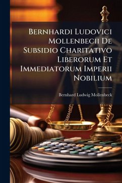 Cover Bernhardi Ludovici Mollenbecii De Subsidio Charitativo Liberorum Et Immediatorum Imperii Nobilium