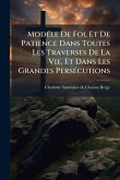 ModÃ(c)le De Foi, Et De Patience Dans Toutes Les Traverses De La Vie, Et Dans Les Grandes PersÃ(c)cutions ModÃ(c)le De Foi, Et De Patience Dans Toutes Les Traverses De La Vie, Et Dans Les Grandes PersÃ(c)cutions