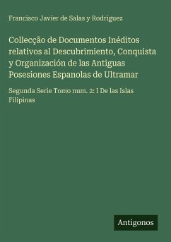 Cover Collecção de Documentos Inéditos relativos al Descubrimiento, Conquista y Organización de las Antiguas Posesiones Espanolas de Ultramar