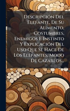 Cover DescripciÃ³n Del Elefante, De Su Alimento, Costumbres, Enemigos E Instinto Y ExplicaciÃ³n Del Uso Que Se Hace De Los Elefantes, Modo De Cazarlos...