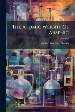 The Atomic Weight Of Arsenic - Ebaugh, William Clarence