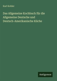 Cover Das Allgemeine Kochbuch für die Allgemeine Deutsche und Deutsch-Amerikanische Küche