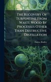 The Recovery Of Turpentine From Waste Wood By Processes Other Than Destructive Distillation The Recovery Of Turpentine From Waste Wood By Processes Other Than Destructive Distillation