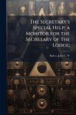 The Secretary's Special Help; a Monitor for the Secretary of the Lodge; The Secretary's Special Help; a Monitor for the Secretary of the Lodge;
