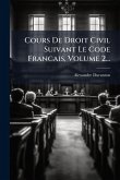 Cours De Droit Civil Suivant Le Code Francais, Volume 2...