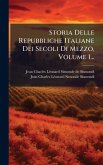 Storia Delle Repubbliche Italiane Dei Secoli Di Mezzo, Volume 1...