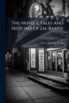 The Novels, Tales And Sketches Of J.m. Barrie ... - Barrie, James Matthew