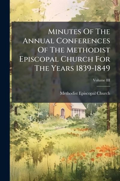 Minutes Of The Annual Conferences Of The Methodist Episcopal Church For The Years 1839-1849 Minutes Of The Annual Conferences Of The Methodist Episcopal Church For The Years 1839-1849