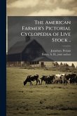 The American Farmer's Pictorial Cyclopedia of Live Stock ..