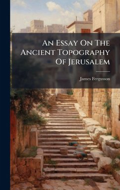 Cover An Essay On The Ancient Topography Of Jerusalem