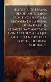 Historia De Espana Desde Los Tiempos Primitivos Hasta La Mayoria De La Reina Dona Isabel Ii, Redactada Y Anotada Con Arreglo A La Que Escribio En Ingles El Doctor Dunham, Volume 7...