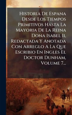Historia De Espana Desde Los Tiempos Primitivos Hasta La Mayoria De La Reina Dona Isabel Ii, Redactada Y Anotada Con Arreglo A La Que Escribio En Ingles El Doctor Dunham, Volume 7...