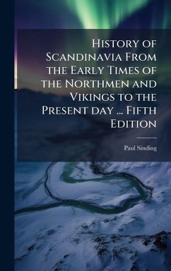 History of Scandinavia From the Early Times of the Northmen and Vikings to the Present day ... Fifth Edition - Sinding, Paul