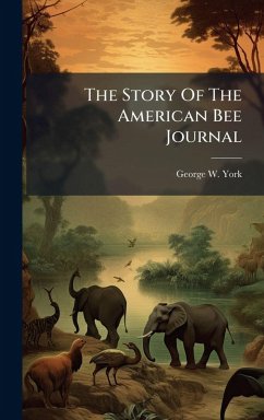 The Story Of The American Bee Journal - York, George W