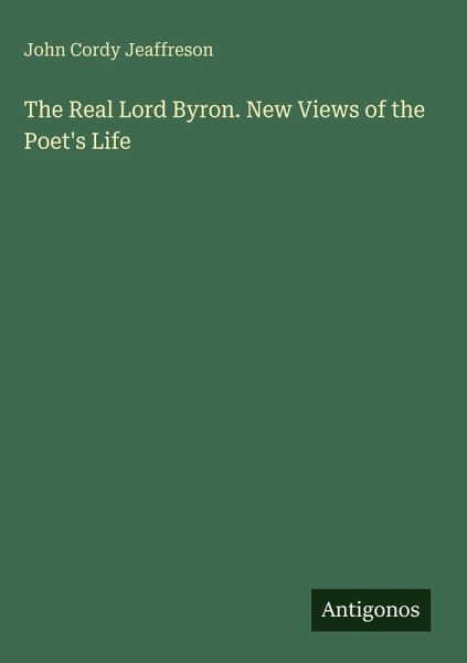 The Real Lord Byron. New Views of the Poet's Life The Real Lord Byron. New Views of the Poet's Life